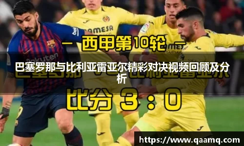 巴塞罗那与比利亚雷亚尔精彩对决视频回顾及分析