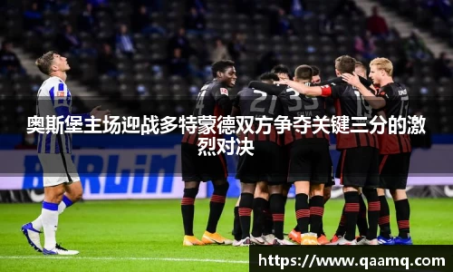 奥斯堡主场迎战多特蒙德双方争夺关键三分的激烈对决
