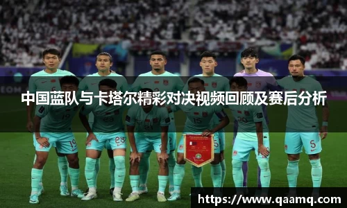 中国蓝队与卡塔尔精彩对决视频回顾及赛后分析