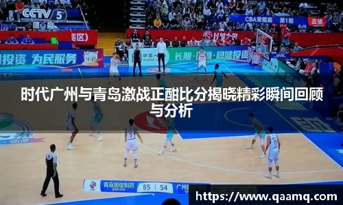 时代广州与青岛激战正酣比分揭晓精彩瞬间回顾与分析