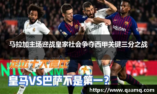 马拉加主场迎战皇家社会争夺西甲关键三分之战